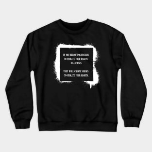 If you allow politicians to violate your rights in a crisis. Crewneck Sweatshirt